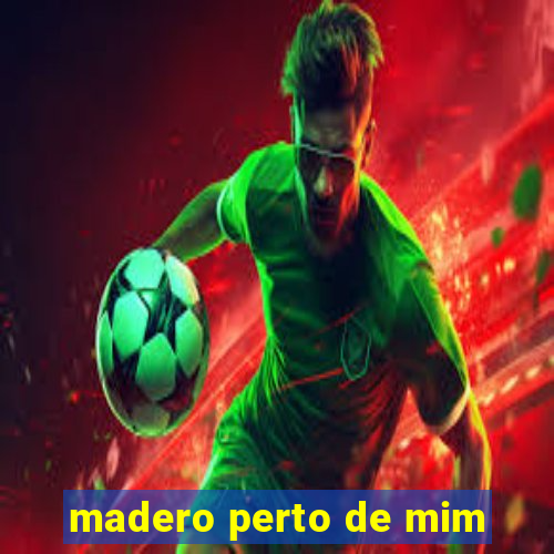 madero perto de mim